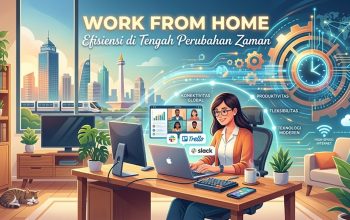 Work from Home, Efisiensi di Tengah Perubahan Zaman